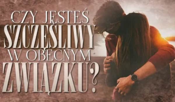 Czy jestem szczęśliwa w związku? Testuj swoje uczucia i relację