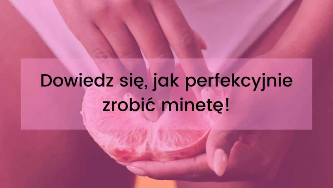 Jak zrobić dobrze minetę kobiecie i sprawić jej prawdziwą przyjemność